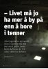- Livet må jo ha mer å by på enn å bore i tenner